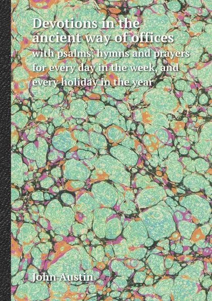 Обложка книги Devotions in the ancient way of offices. with psalms, hymns and prayers for every day in the week, and every holiday in the year, John Austin