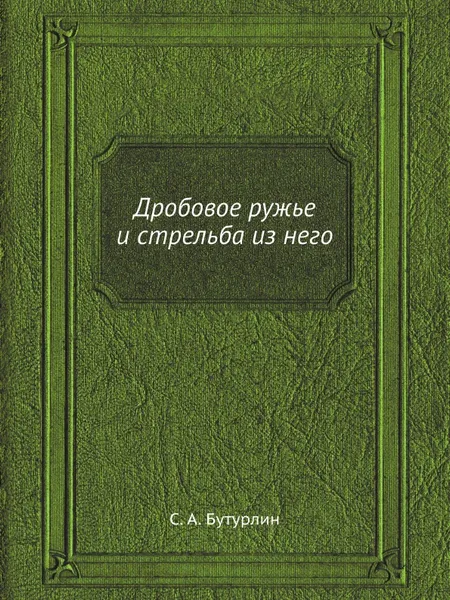 Обложка книги Дробовое ружье и стрельба из него, С. А. Бутурлин