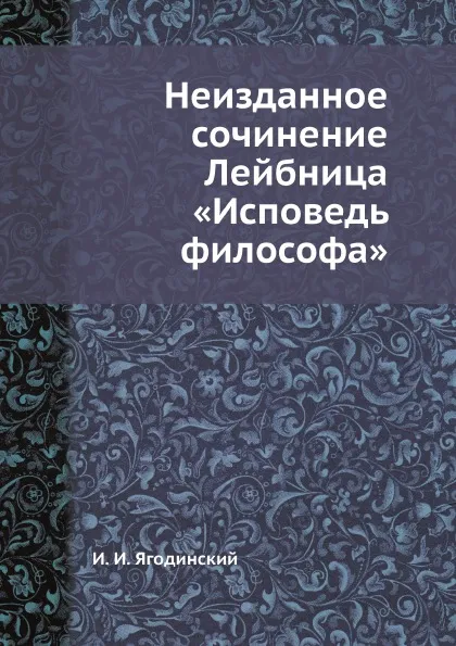 Обложка книги Неизданное сочинение Лейбница «Исповедь философа», И. И. Ягодинский