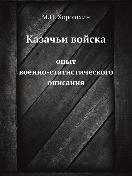 Обложка книги Казачьи войска. опыт военно-статистического описания, М.П. Хорошхин