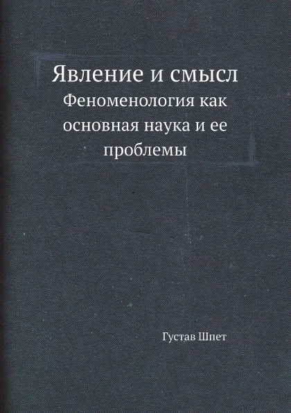 Обложка книги Явление и смысл. Феноменология как основная наука и ее проблемы, Густав Шпет