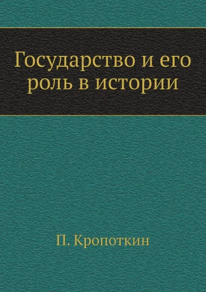 Обложка книги Государство и его роль в истории, П. Кропоткин