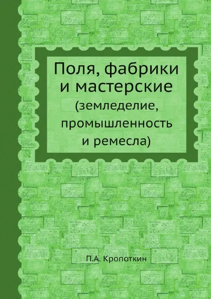 Обложка книги Поля, фабрики и мастерские. (земледелие, промышленность и ремесла), П. А. Кропоткин