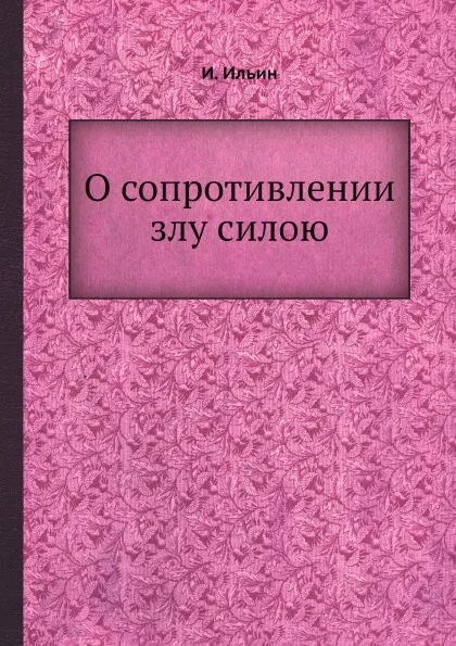 Обложка книги О сопротивлении злу силою, И. Ильин