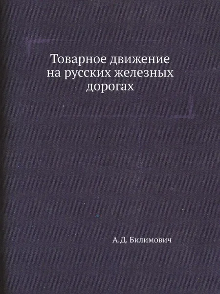 Обложка книги Товарное движение на русских железных дорогах, А.Д. Билимович