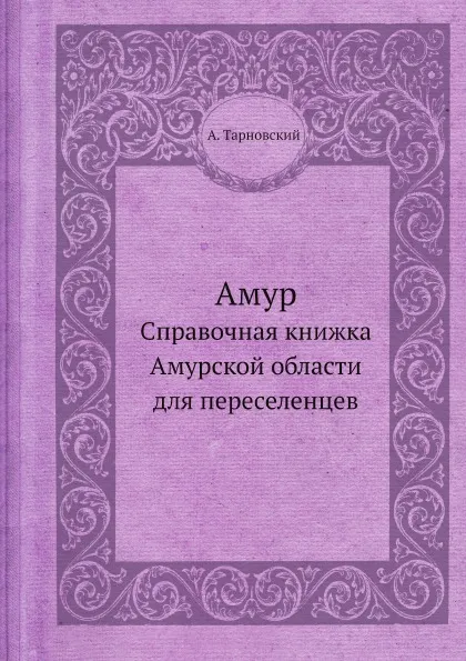 Обложка книги Амур. Справочная книжка Амурской области для переселенцев, А. Тарновский