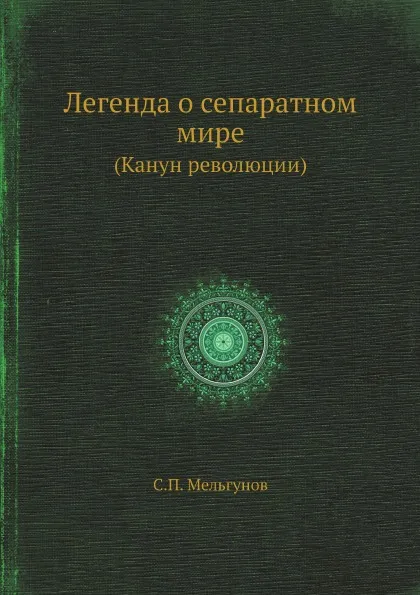 Обложка книги Легенда о сепаратном мире. (Канун революции), С. П. Мельгунов