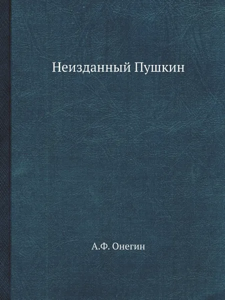 Обложка книги Неизданный Пушкин. Собрание А.Ф. Онегина, А.Ф. Онегин