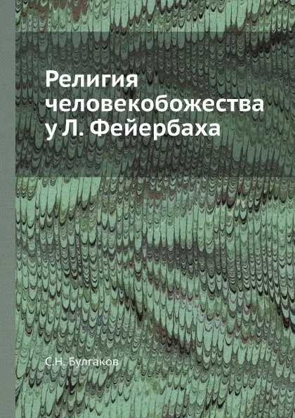 Обложка книги Религия человекобожества у Л. Фейербаха, С.Н. Булгаков