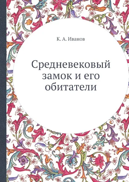 Обложка книги Средневековый замок и его обитатели, К. А. Иванов