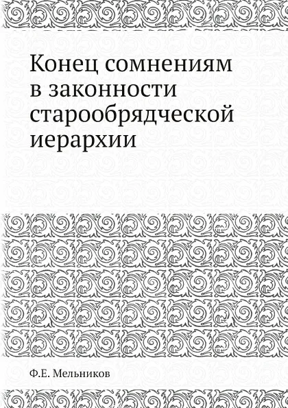 Обложка книги Конец сомнениям в законности старообрядческой иерархии, Ф.Е. Мельников