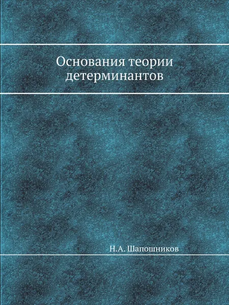 Обложка книги Основания теории детерминантов, Н.А. Шапошников