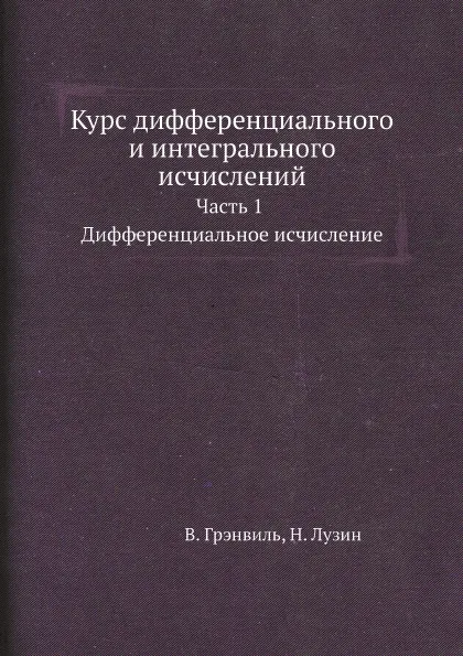 Обложка книги Курс диференциального и интегрального исчислений. Часть 1. Диференциальное исчисление, В. Грэнвиль, Н. Лузин