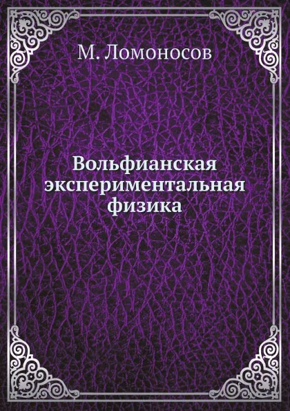 Обложка книги Вольфианская экспериментальная физика, М. Ломоносов