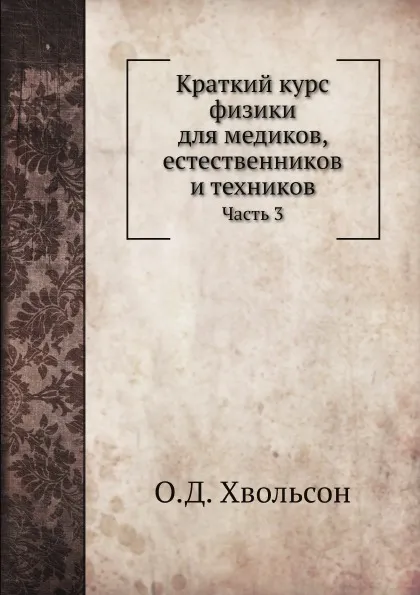 Обложка книги Краткий курс физики для медиков, естественников и техников. Часть 3, О.Д. Хвольсон