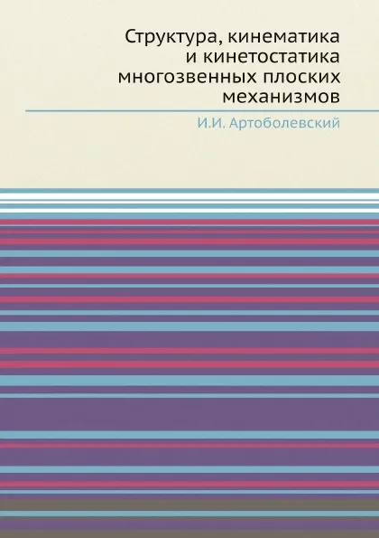 Обложка книги Структура, кинематика и кинетостатика многозвенных плоских механизмов, И.И. Артоболевский