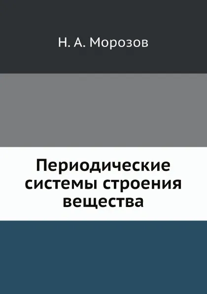 Обложка книги Периодические системы строения вещества, Н. А. Морозов