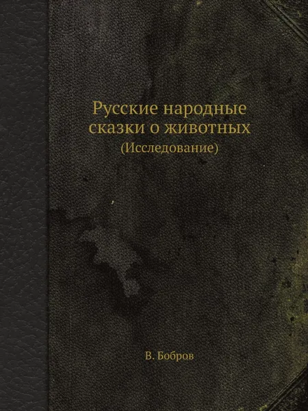 Обложка книги Русские народные сказки о животных. (Исследование), В. Бобров