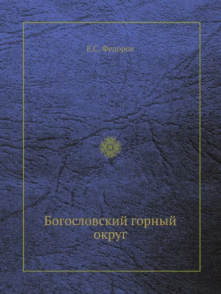 Обложка книги Богословский горный округ, Е.С. Федоров