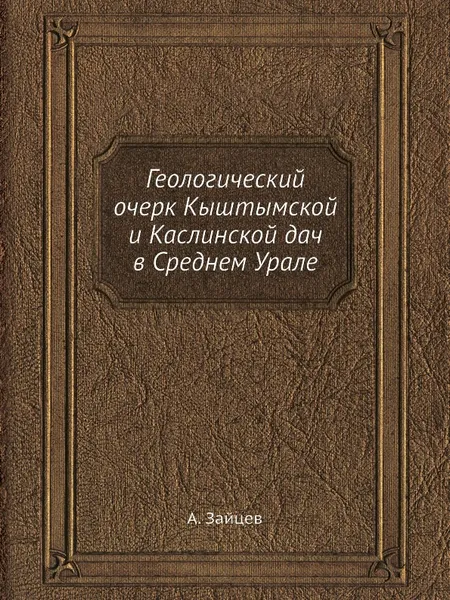 Обложка книги Геологический очерк Кыштымской и Каслинской дач в Среднем Урале, А. Зайцев