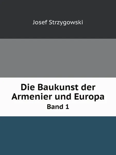 Обложка книги Die Baukunst der Armenier und Europa. Band 1, Josef Strzygowski