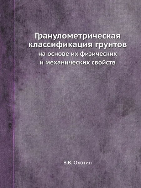 Обложка книги Гранулометрическая классификация грунтов. на основе их физических и механических свойств, В.В. Охотин