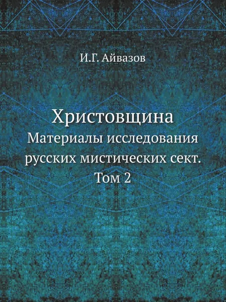 Обложка книги Христовщина. Материалы исследования русских мистических сект. Том 2, И.Г. Айвазов