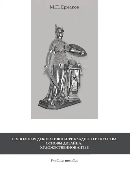 Обложка книги Технология декоративно-прикладного искусства. Основы дизайна. Художественное литье. Учебное пособие, М.П. Ермаков