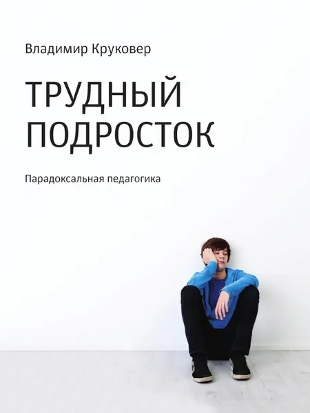 Обложка книги Трудный подросток. Парадоксальная педагогика, Владимир Круковер