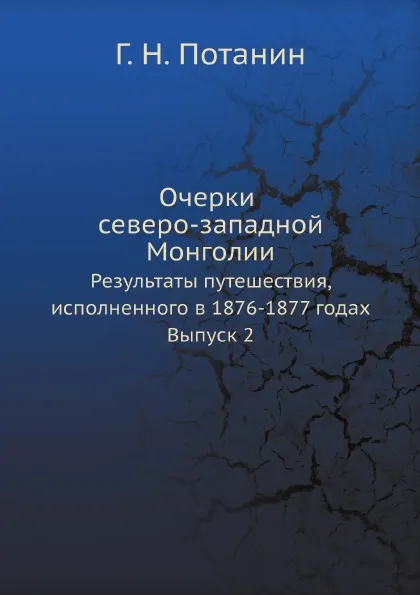 Обложка книги Очерки северо-западной Монголии. Результаты путешествия, исполненного в 1876-1877 годах. Выпуск 2, Г. Н. Потанин