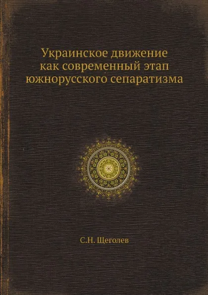 Обложка книги Украинское движение как современный этап южнорусского сепаратизма, С.Н. Щеголев