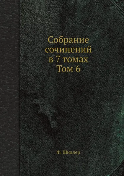 Обложка книги Собрание сочинений в 7 томах. Том 6, Ф. Шиллер