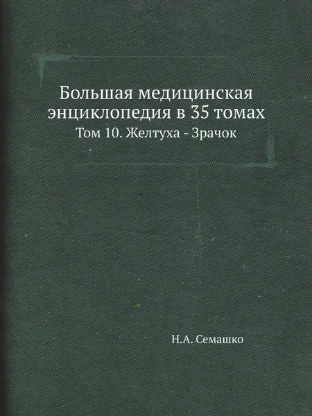 Обложка книги Большая медицинская энциклопедия в 35 томах. Том 10. Желтуха - Зрачок, Н.А. Семашко