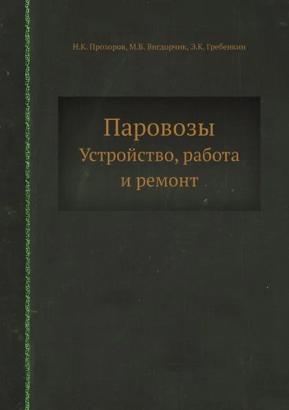 Обложка книги Паровозы. Устройство, работа и ремонт, Н.К. Прозоров, М.Б. Вигдорчик, Э.К. Гребенкин