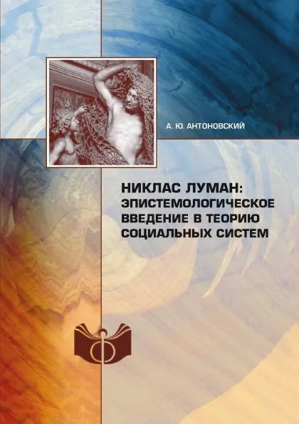 Обложка книги Никлас Луман: эпистемологическое введение в теорию социальных систем, А.Ю. Антоновский