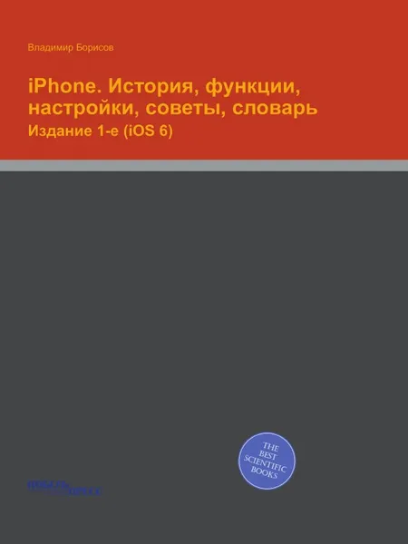 Обложка книги iPhone. История, функции, настройки, советы, словарь. Издание 1-е (iOS 6), Владимир Борисов