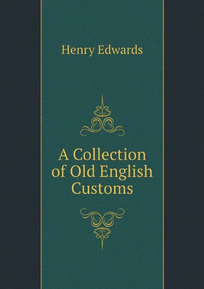 Обложка книги A Collection of Old English Customs, Henry Edwards