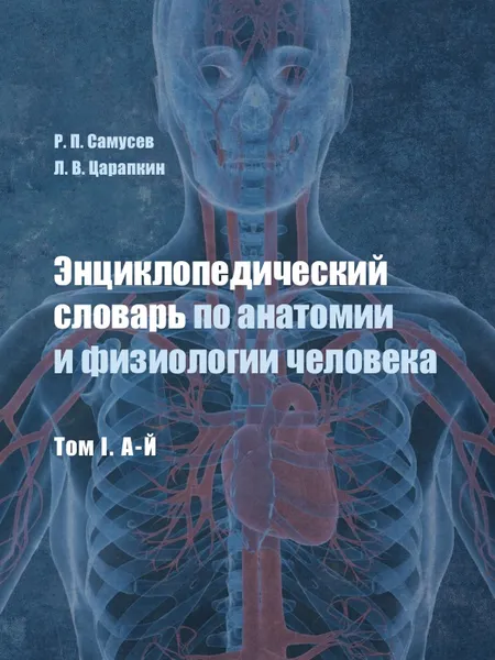 Обложка книги Энциклопедический словарь по анатомии и физиологии человека. Том I. А-Й, Самусев Р.П., Царапкин Л.В.