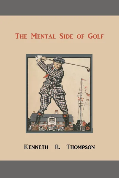 Обложка книги The Mental Side of Golf. A Study of the Game as Practised by Champions, Kenneth R. Thompson