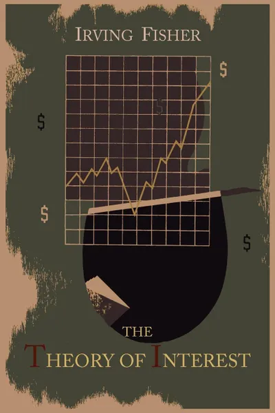 Обложка книги The Theory of Interest as Determined by Impatience to Spend Income and Opportunity to Invest It, Irving Fisher