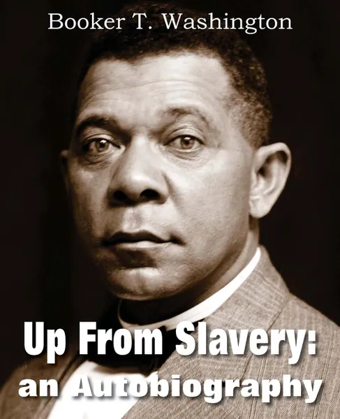 Обложка книги Up from Slavery. An Autobiography, Booker T. Washington