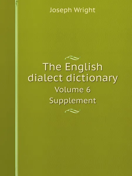 Обложка книги The English dialect dictionary. Volume 6. Supplement, Joseph Wright