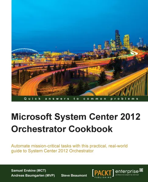 Обложка книги Microsoft System Center 2012 Orchestrator Cookbook, Samuel Erskine (McT), Andreas Baumgarten (Mvp), Steven Beaumont