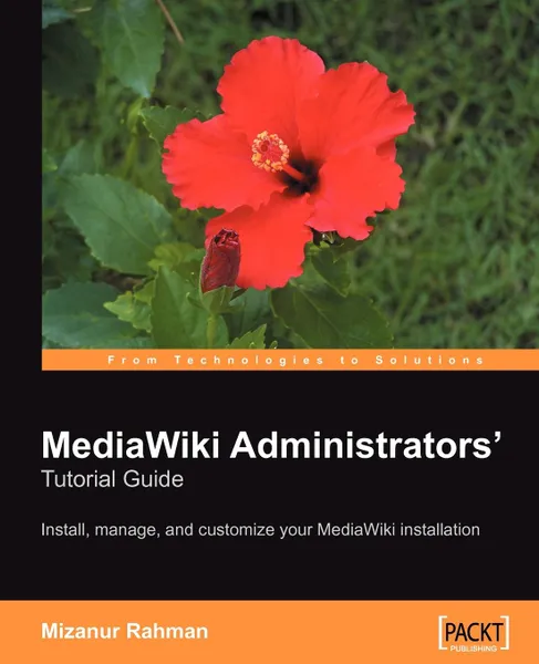 Обложка книги MediaWiki Administrators' Tutorial Guide. Install, manage, and customize your MediaWiki installation, Mizanur Rahman