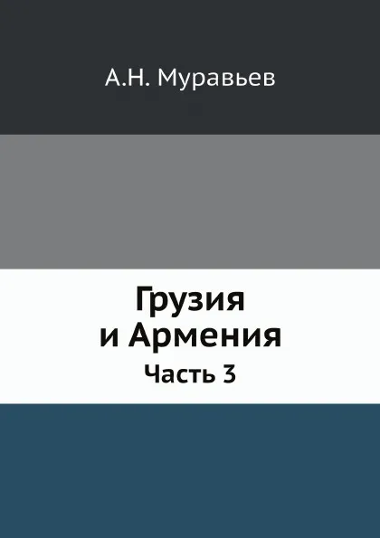 Обложка книги Грузия и Армения. Часть 3, А.Н. Муравьев