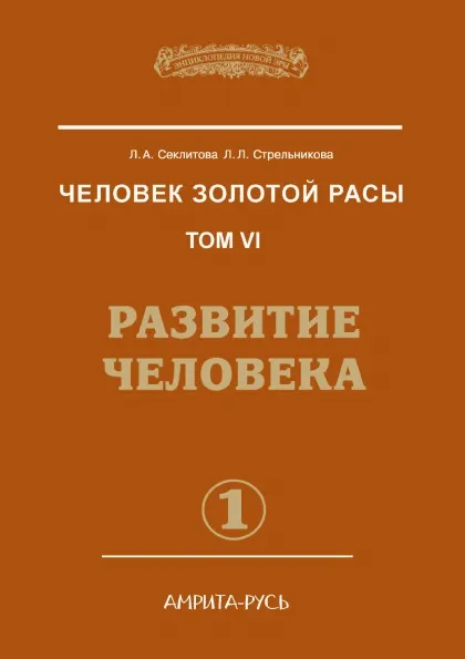 Обложка книги Человек Золотой расы. Том 6. Развитие человека. Часть 1, Л.А. Секлитова, Л.Л. Стрельникова