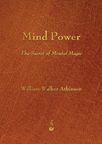 Обложка книги Mind Power. The Secret of Mental Magic, William Walker Atkinson