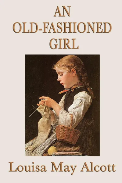 Обложка книги An Old-Fashioned Girl, Louisa May Alcott