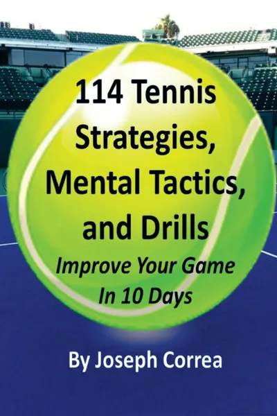 Обложка книги 114 Tennis Strategies, Mental Tactics, and Drills. Improve Your Game in 10 Days, Joseph Correa