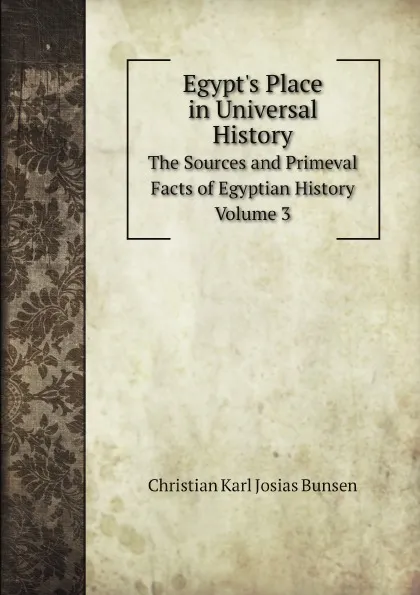 Обложка книги Egypt's Place in Universal History. The Sources and Primeval Facts of Egyptian History. Volume 3, Christian Karl Josias Bunsen